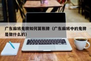 广东麻将鬼牌如何算账牌（广东麻将中的鬼牌是做什么的）