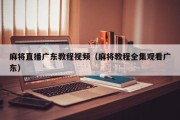 麻将直播广东教程视频（麻将教程全集观看广东）