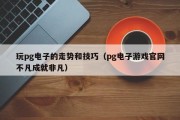 玩pg电子的走势和技巧（pg电子游戏官网不凡成就非凡）