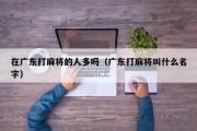 在广东打麻将的人多吗（广东打麻将叫什么名字）
