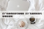 打广东麻将的技巧有哪些（打广东麻将的技巧有哪些视频）