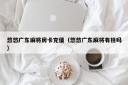 悠悠广东麻将房卡充值（悠悠广东麻将有挂吗）